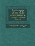 Centennial History of the American Bible Society, Volume 1 di Henry Otis Dwight edito da Nabu Press