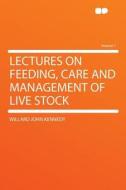 Lectures on Feeding, Care and Management of Live Stock Volume 1 di Willard John Kennedy edito da HardPress Publishing
