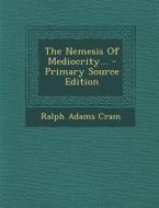 The Nemesis of Mediocrity... di Ralph Adams Cram edito da Nabu Press