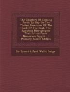 The Chapters of Coming Forth by Day or the Theban Recension of the Book of the Dead, the Egyptian Hieroglyphic Text Edited from Numerous Papyri... edito da Nabu Press