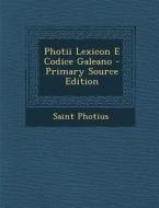 Photii Lexicon E Codice Galeano - Primary Source Edition di Saint Photius edito da Nabu Press