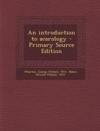 An Introduction to Acarology di George Willard Wharton, Edward William Baker edito da Nabu Press