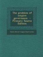 The Problem of Empire Governance di Charles Edward Traquair Stuart-Linton edito da Nabu Press