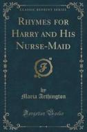 Rhymes For Harry And His Nurse-maid (classic Reprint) di Maria Arthington edito da Forgotten Books