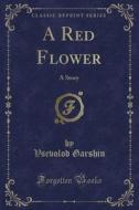 A Red Flower di Vsevolod Garshin edito da Forgotten Books