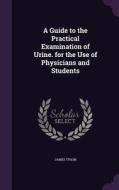 A Guide To The Practical Examination Of Urine. For The Use Of Physicians And Students di James Tyson edito da Palala Press
