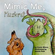Mimic Me, Muskrat di Casie Wiens edito da Lulu.com
