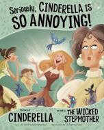 Seriously, Cinderella Is So Annoying!: The Story of Cinderella as Told by the Wicked Stepmother di Trisha Speed Shaskan, Trisha Sue Speed Shaskan edito da PICTURE WINDOW BOOKS