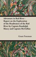 Adventure in Red River - Report on the Exploration of the Headwaters of the Red River by Captain Randolph Marcy and Capt di Grant Foreman edito da Foreman Press