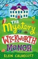 The Mystery of Wickworth Manor di Elen Caldecott edito da Bloomsbury Publishing PLC
