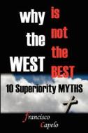 Why the West is not the Best - 10 Superiority MYTHS di Francisco Capelo edito da Lulu.com