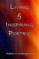 Living & Inspiring Poetry di Robert Ssebugwawo edito da America Star Books