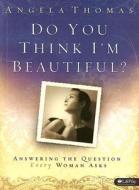 Do You Think I\'m Beautiful? di Angela Thomas edito da Lifeway Christian Resources