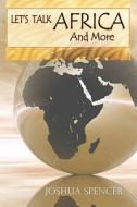 Let\'s Talk Africa And More di Joshua Spencer edito da America Star Books