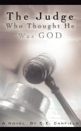 The Judge Who Thought He Was God di C. E. Canfield edito da AuthorHouse