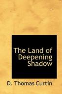 The Land Of Deepening Shadow di D Thomas Curtin edito da Bibliolife