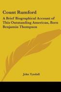 Count Rumford: A Brief Biographical Account Of This Outstanding American, Born Benjamin Thompson di John Tyndall edito da Kessinger Publishing, Llc