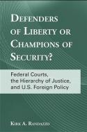 Defenders of Liberty or Champions of Security?: Federal Courts, the Hierarchy of Justice, and U.S. Foreign Policy di Kirk A. Randazzo edito da STATE UNIV OF NEW YORK PR