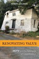 Renovating Value: HGTV and the Spectacle of Gentrification di Robert Goldman edito da TEMPLE UNIV PR