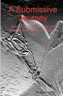 A Submissive Journey: Journal Prompts to Keep You Focused and Help You Find Your Path di Shannon Reilly edito da Createspace