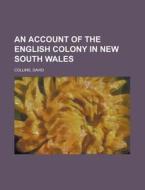An Account Of The English Colony In New di David Collins edito da Rarebooksclub.com