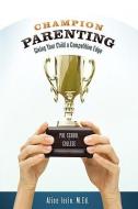Champion Parenting: Giving Your Child a Competitive Edge di Alice Iorio edito da AUTHORHOUSE