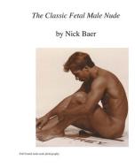 The Classic Fetal Male Nude di Nick Baer edito da AUTHORHOUSE