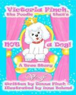 Victoria Finch, the Poodle That's Not a Dog!!: Victoria Finch, a True Story di Donna L. Finch edito da Createspace