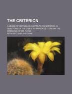 The Criterion; A Means Of Distinguishing di Arthur Cleveland Coxe edito da Rarebooksclub.com
