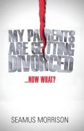 My Parents Are Getting Divorced...Now What? di Seamus Morrison edito da FRIESENPR