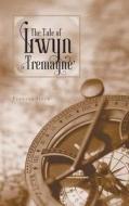 The Tale of Irwyn Tremayne di Frances Hern edito da FRIESENPR