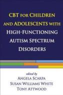 CBT for Children and Adolescents with High-Functioning Autism Spectrum Disorders di Angela Scarpa, Susan Williams White, Tony Attwood edito da Guilford Publications