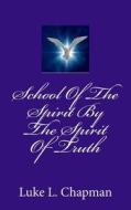 School of the Spirit by the Spirit of Truth di Luke L. Chapman edito da Createspace