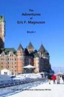 The Adventures of Eric F. Magnuson Book I di Eric F. Magnuson edito da Createspace