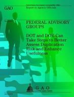Federal Advisory Groups: Dot and Doe Can Take Steps to Better Assess Duplication Risk and Enhance Usefulness di U S Government Accountability Office edito da Createspace Independent Publishing Platform