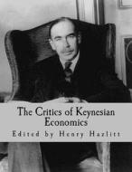 The Critics of Keynesian Economics di Henry Hazlitt edito da Createspace