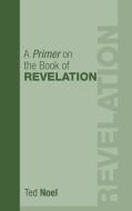 A Primer on the Book of Revelation di Ted Noel, Ed Christian edito da Resource Publications