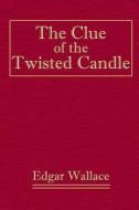 The Clue of the Twisted Candle di Edgar Wallace edito da Createspace