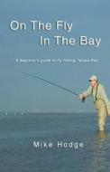 On the Fly in the Bay: A Beginner's Guide to Fly Fishing Tampa Bay di Mike Hodge edito da Createspace