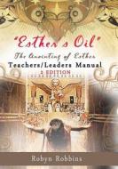 Esther's Oil: The Anointing of Esther Teachers/Leaders Manual: Teachers/Leaders Manual di Robyn Robbins edito da Createspace Independent Publishing Platform