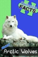 Fantastic Facts about Arctic Wolves: Illustrated Fun Learning for Kids di Miles Merchant edito da Createspace