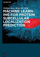Machine Learning for Protein Subcellular Localization Prediction di Shibiao Wan, Man-Wai Mak edito da WALTER DE GRUYTER INC