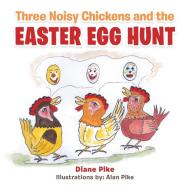 Three Noisy Chickens and the EASTER EGG HUNT di Diane Pike edito da AuthorHouse