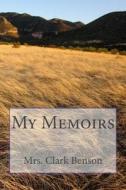 My Memoirs di Mrs Clark (Charlotta) Benson edito da Createspace