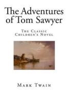 The Adventures of Tom Sawyer: The Classic Children's Novel di Mark Twain edito da Createspace Independent Publishing Platform