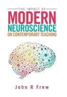 The Impact of Modern Neuroscience on Contemporary Teaching di John R Frew edito da Xlibris
