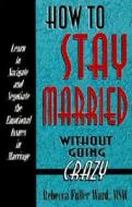 How to Stay Married Without Going Crazy di Rebecca Fuller Ward edito da Rainbow Books