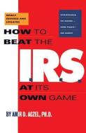 How to Beat the I.R.S. at Its Own Game: Strategies to Avoid--And Fight--An Audit di Amir D. Aczel edito da BASIC BOOKS