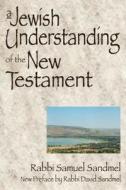 A Jewish Understanding of the New Testament di Samuel Sandmel edito da SKYLIGHT PATHS
