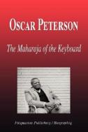 Oscar Peterson - The Maharaja of the Keyboard (Biography) di Biographiq edito da FILIQUARIAN PUB LLC